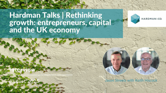 Hardman Talks | Rethinking growth: Entrepreneurs, capital and the UK economy